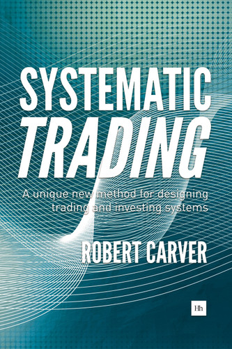 Systematic Trading: A unique new method for designing trading and investing systems book cover by Robert Carver