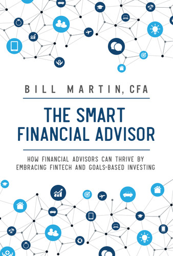 The Smart Financial Advisor: How financial advisors can thrive by embracing fintech and goals-based investing book cover by Bill Martin CFA