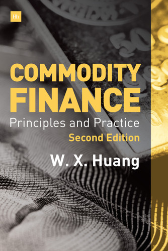 Commodity Finance -- 2nd Edition: Principles and Practice book cover by Weixin Huang