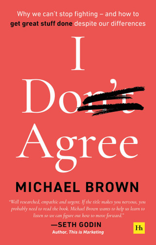 I Don't Agree: Why we can’t stop fighting – and how to get great stuff done despite our differences book cover by Michael Brown
