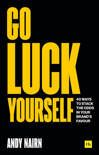 Go Luck Yourself: 40 ways to stack the odds in your brand’s favour book cover by Andy Nairn