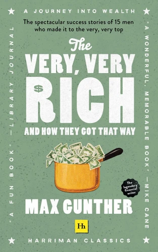 The Very, Very Rich and How They Got That Way (Harriman Classics): The spectacular success stories of 15 men who made it to the very very top book cover by Max Gunther