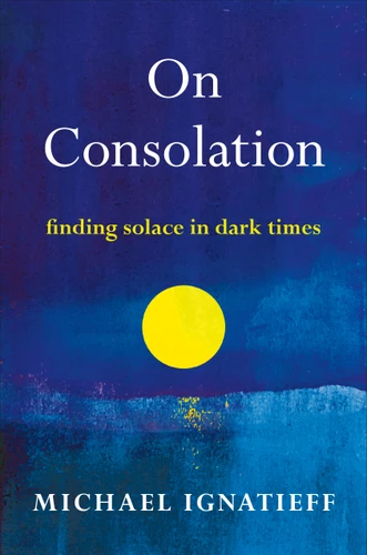 On Consolation: Finding Solace in Dark Times book cover by Michael Ignatieff