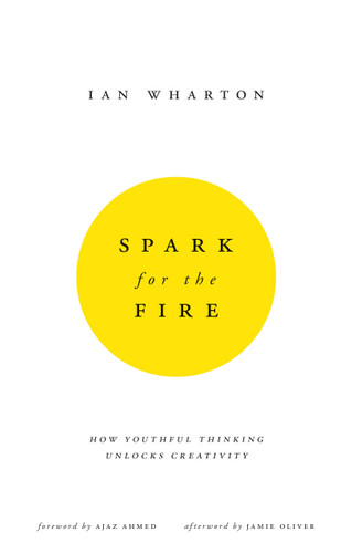 Spark for the Fire: How youthful thinking unlocks creativity book cover by Ian Wharton