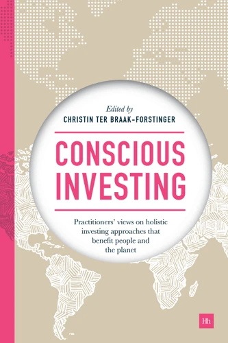 Conscious Investing: Practitioners' views on holistic investing approaches that benefit people and the planet book cover by Christin ter Braak-Forstinger