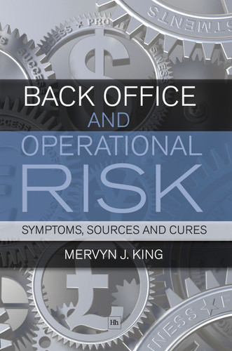 Back Office and Operational Risk: Symptoms, sources and cures book cover by Mervyn J. King