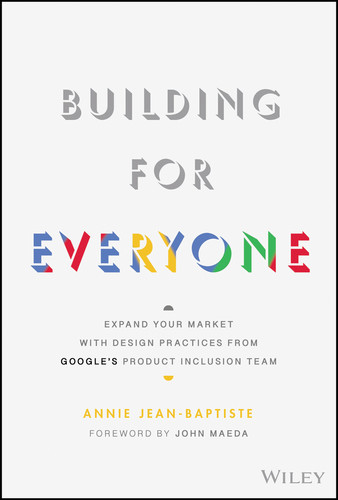 Building For Everyone: Expand Your Market With Design Practices From Google's Product Inclusion Team book cover by Annie Jean-Baptiste