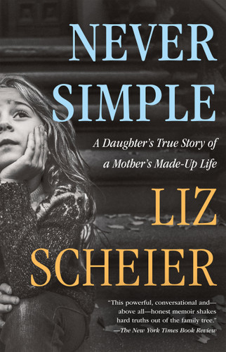 Never Simple: A Daughter’s True Story of a Mother’s Made-Up Life book cover by Liz Scheier