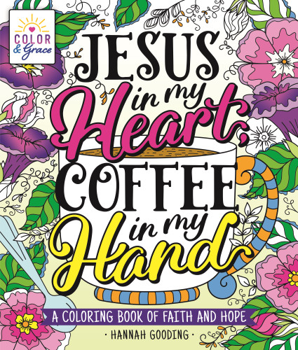 Color & Grace: Jesus In My Heart, Coffee In My Hand: A Coloring Book of Faith and Hope (Color & Grace) book cover by Hannah Gooding