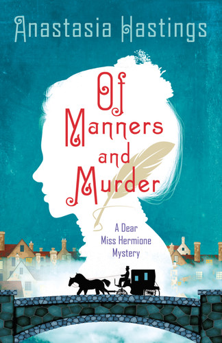 Of Manners and Murder: A Dear Miss Hermione Mystery book cover by Anastasia Hastings