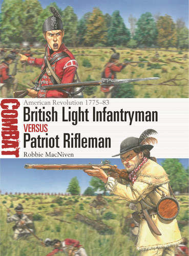 British Light Infantryman vs Patriot Rifleman: American Revolution 1775–83 (Combat #72) book cover by Robbie MacNiven