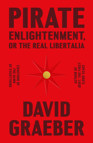 Pirate Enlightenment, or the Real Libertalia book cover by David Graeber