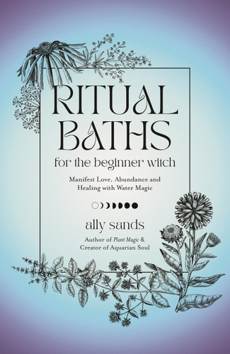 Ritual Baths for the Beginner Witch: Manifest Love, Abundance and Healing with Water Magic book cover by Ally Sands