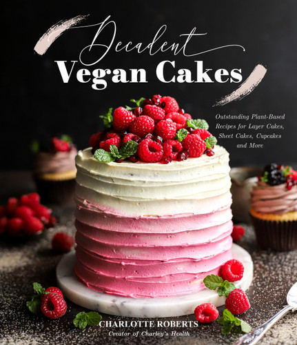 Decadent Vegan Cakes: Outstanding Plant-Based Recipes for Layer Cakes, Sheet Cakes, Cupcakes and More book cover by Charlotte Roberts