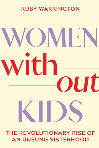 Women Without Kids: The Revolutionary Rise of an Unsung Sisterhood book cover by Ruby Warrington