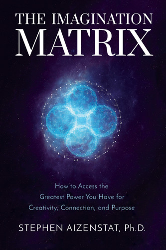 The Imagination Matrix: How to Access the Greatest Power You Have for Creativity, Connection, and Purpose book cover by Stephen Aizenstat, PhD