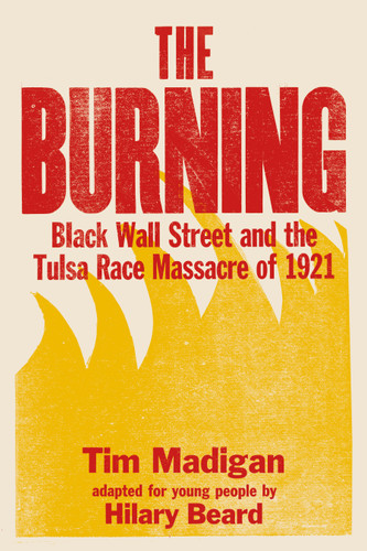 The Burning (Young Readers Edition): Black Wall Street and the Tulsa Race Massacre of 1921 book cover by Tim Madigan, Hilary Beard