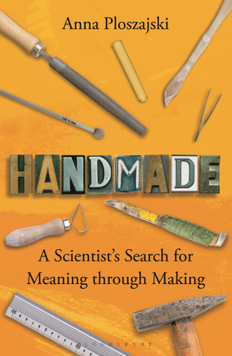 Handmade: A Scientist’s Search for Meaning through Making book cover by Anna Ploszajski