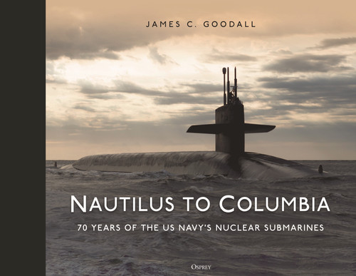 Nautilus to Columbia: 70 years of the US Navy's Nuclear Submarines book cover by James C. Goodall