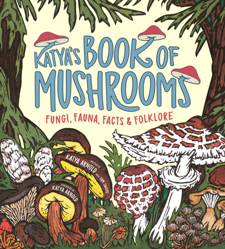 Katya's Book of Mushrooms: Fungi, Fauna, Facts & Folklore book cover by Katya Arnold, Sam Swope