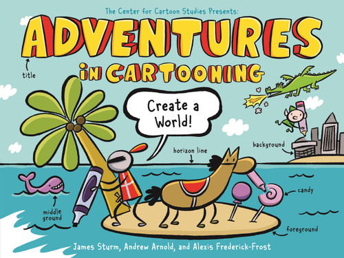 Adventures in Cartooning: Create a World (Adventures in Cartooning #3) book cover by James Sturm, Alexis Frederick-Frost, Andrew Arnold