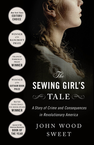 The Sewing Girl's Tale: A Story of Crime and Consequences in Revolutionary America book cover by John Wood Sweet