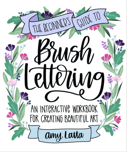 The Beginner's Guide to Brush Lettering: An Interactive Workbook for Creating Beautiful Art book cover by Amy Latta
