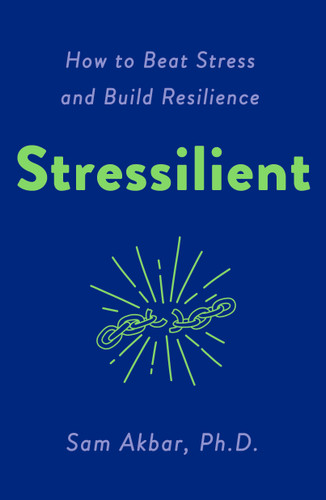 Stressilient: How to Beat Stress and Build Resilience book cover by Sam Akbar, PhD
