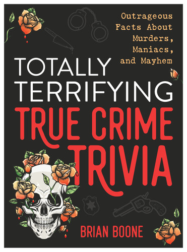 Totally Terrifying True Crime Trivia: Outrageous Facts About Murders, Maniacs, and Mayhem book cover by Brian Boone