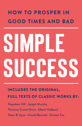 Simple Success: How to Prosper in Good Times and Bad (Simple Success Guides) book cover by Arnold Bennett, Elbert Hubbard, Emmet Fox, Florence Scovel Shinn, Joseph Murphy, Napoleon Hill, Peter B. Kyne