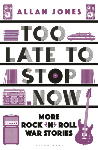 Too Late To Stop Now: More Rock’n’Roll War Stories book cover by Allan Jones