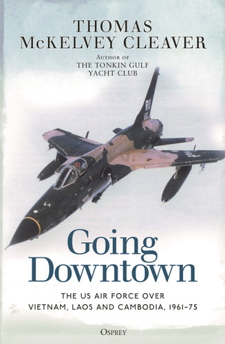 Going Downtown: The US Air Force over Vietnam, Laos and Cambodia, 1961–75 book cover by Thomas McKelvey Cleaver