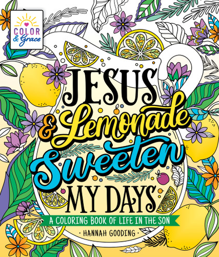 Color & Grace: Jesus & Lemonade Sweeten My Days: A Coloring Book of Life in the Son (Color & Grace) book cover by Hannah Gooding