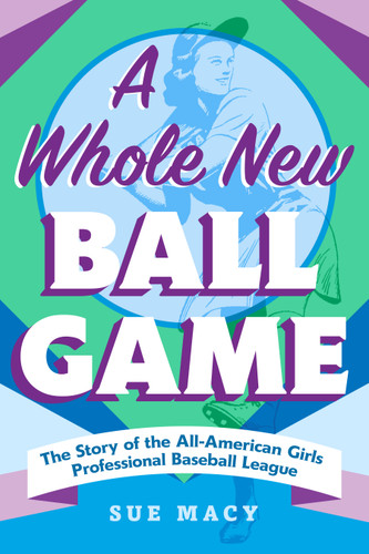 A Whole New Ball Game: The Story of the All-American Girls Professional Baseball League book cover by Sue Macy