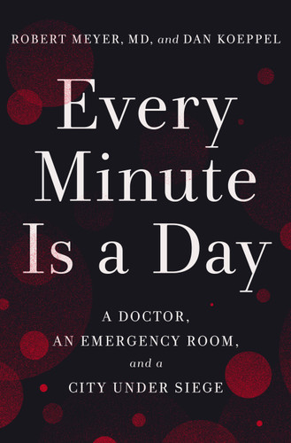 Every Minute Is a Day: A Doctor, an Emergency Room, and a City Under Siege book cover by Robert Meyer, MD, Dan Koeppel