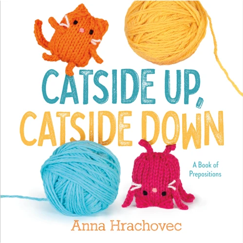 Catside Up, Catside Down: A Book of Prepositions book cover by Anna Hrachovec