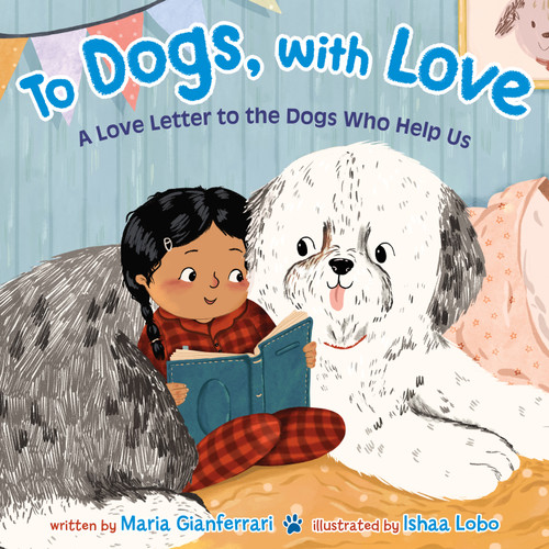 To Dogs, with Love: A Love Letter to the Dogs Who Help Us book cover by Maria Gianferrari