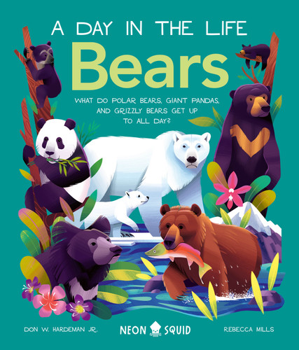 Bears (A Day in the Life): What do Polar Bears, Giant Pandas, and Grizzly Bears Get Up to All Day? book cover by Don Hardeman Jr., Neon Squid
