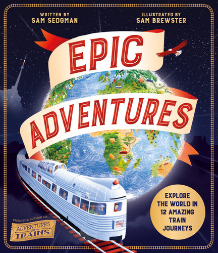 Epic Adventures: Explore the World in 12 Amazing Train Journeys book cover by Sam Sedgman