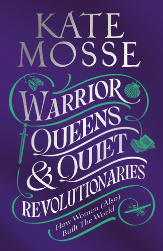Warrior Queens & Quiet Revolutionaries: How Women (Also) Built the World book cover by Kate Mosse