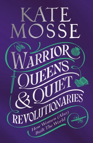 Warrior Queens & Quiet Revolutionaries: How Women (Also) Built the World book cover by Kate Mosse