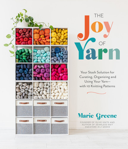 The Joy of Yarn: Your Stash Solution for Curating, Organizing and Using Your Yarn—with 10 Knitting Patterns book cover by Marie Greene