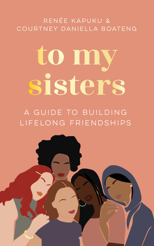 To My Sisters: How to Unlock the Life-Changing Power of Female Friendship book cover by Courtney Daniella Boateng, Renée Kapuku