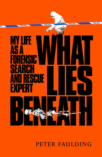 What Lies Beneath: My life as a forensic search and rescue expert book cover by Peter Faulding