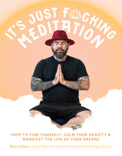 It’s Just Fucking Meditation: How to Find Yourself, Calm Your Anxiety and Manifest the Life of Your Dreams book cover by Bryan Holub