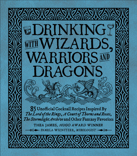 Drinking with Wizards, Warriors and Dragons: 85 unofficial drink recipes inspired by The Lord of the Rings, A Court of Thorns and Roses, The Stormlight Archive and other fantasy favorites book cover by Thea James, Pamela Wiznitzer
