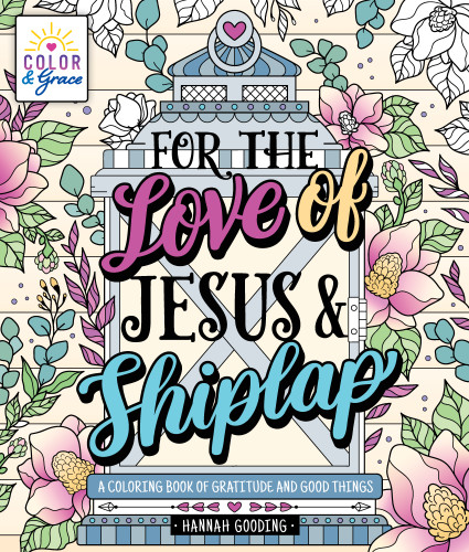 Color & Grace: For the Love of Jesus & Shiplap: A Coloring Book of Gratitude and Good Things (Color & Grace) book cover by Hannah Gooding