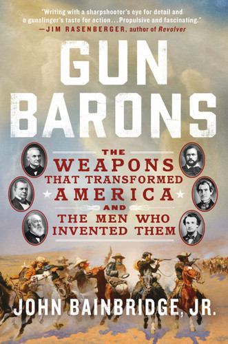 Gun Barons: The Weapons That Transformed America and the Men Who Invented Them book cover by John Bainbridge, Jr.