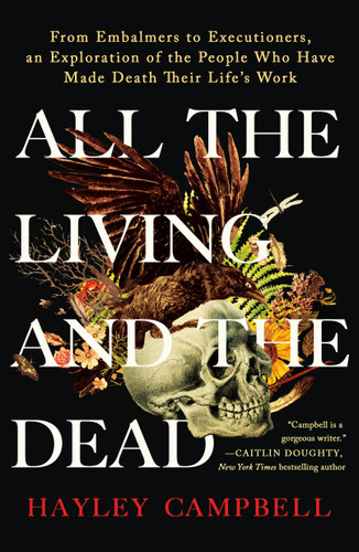 All the Living and the Dead: From Embalmers to Executioners, an Exploration of the People Who Have Made Death Their Life's Work book cover by Hayley Campbell