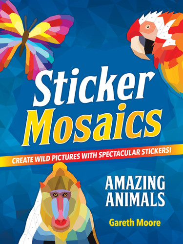 Sticker Mosaics: Amazing Animals: Create Wild Pictures with Spectacular Stickers! book cover by Dr Gareth Moore